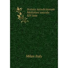 

Книга Statuta iurisdictionum Mediolani saeculo XIV lata