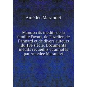 

Книга manuscrits inédits de la famille Favart, de Fuzelier, de Pannard et de divers auteurs du 18e siècle Documents inédits recueillis et annotés par