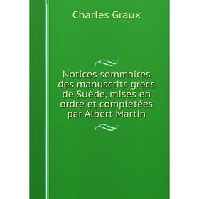 

Книга Notices sommaires des manuscrits grecs de Suède, mises en ordre et complétées par Albert Martin