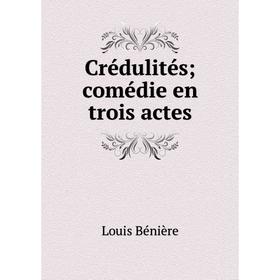 

Книга Crédulités; comédie en trois actes
