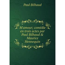 

Книга M'amour; comédie en trois actes par Paul Bilhaud & Maurice Hennequin