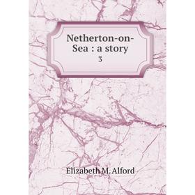 

Книга Netherton-on-Sea: a story 3