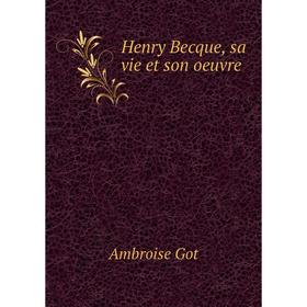 

Книга Henry Becque, sa vie et son oeuvre