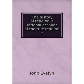 

Книга The history of religion, a rational account of the true religion 2