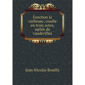 

Книга Fanchon la vielleuse; coedie en trois actes, mêlée de vaudevilles
