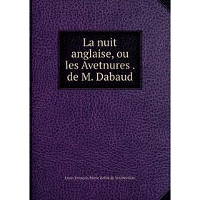 

Книга La nuit anglaise, ou les Avetnures. de M. Dabaud