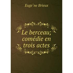 

Книга Le berceau; comédie en trois actes