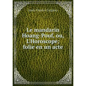 

Книга Le mandarin Hoang-Pouf, ou, L'Horoscope; folie en un acte