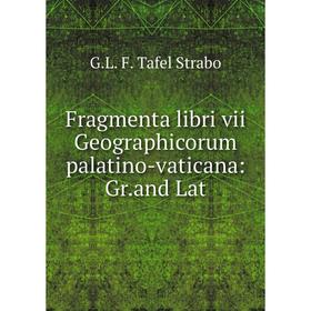 

Книга Fragmenta libri vii Geographicorum palatino-vaticana: Gr. and Lat