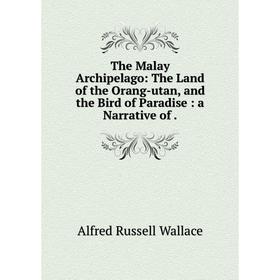 

Книга The Malay Archipelago: The Land of the Orang-utan, and the Bird of Paradise: a Narrative of.
