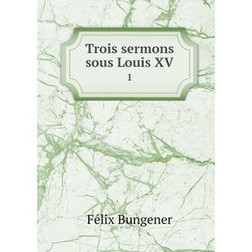 

Книга Trois sermons sous Louis XV 1