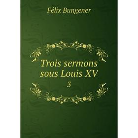 

Книга Trois sermons sous Louis XV 3