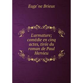 

Книга L'armature; comêdie en cinq actes, tirée du roman de Paul Hervieu