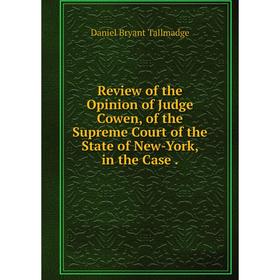 

Книга Review of the Opinion of Judge Cowen, of the Supreme Court of the State of New-York, in the Case.