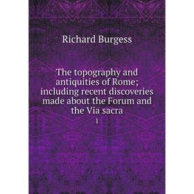 

Книга The topography and antiquities of Rome; including recent discoveries made about the Forum and the Via sacra 1