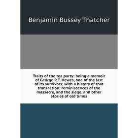 

Книга Traits of the tea party: being a memoir of George R. T. Hewes, one of the last of its survivors; with a history of that transaction: reminiscenc