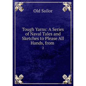 

Книга Tough Yarns: A Series of Naval Tales and Sketches to Please All Hands, from. 2