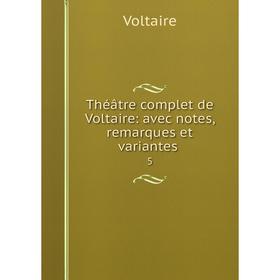 

Книга Théâtre complet de Voltaire: avec notes, remarques et variantes. 5