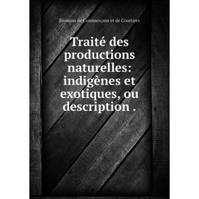 

Книга Traité des productions naturelles: indigènes et exotiques, ou description.