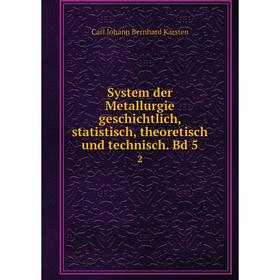 

Книга System der Metallurgie geschichtlich, statistisch, theoretisch und technisch. Bd 5 2