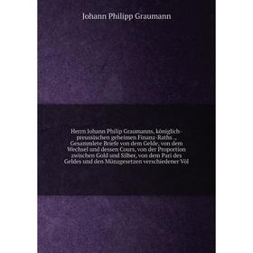 

Книга Herrn Johann Philip Graumanns, königlich-preussischen geheimen Finanz-Raths., Gesammlete Briefe von dem Gelde, von dem Wechsel und dessen Cours,