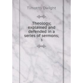 

Книга Theology; explained and defended in a series of sermons; 3