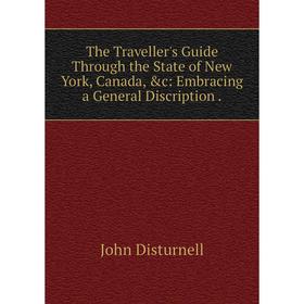 

Книга The Traveller's Guide Through the State of New York, Canada, &c: Embracing a General Discription.