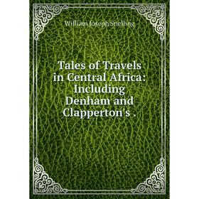 

Книга Tales of Travels in Central Africa: Including Denham and Clapperton's.