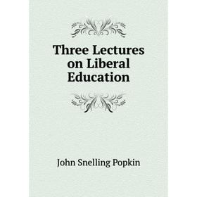 

Книга Three Lectures on Liberal Education