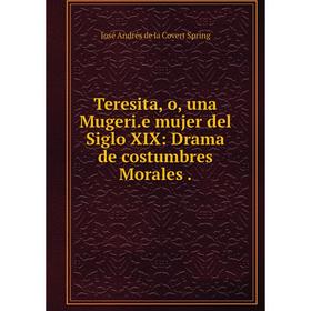 

Книга Teresita, o, una Mugeri. e mujer del Siglo XIX: Drama de costumbres Morales.