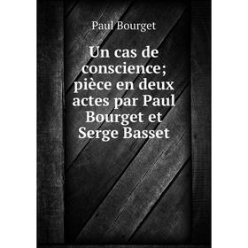 

Книга Un cas de conscience; pièce en deux actes par Paul Bourget et Serge Basset