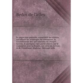 

Книга Le négociant patroite, contenant un tableau qui réunit les avantages du commerce, la connoissance des spéculations de chaque nation