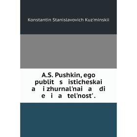 

Книга A. S. Pushkin, ego publit s isticheskai a i zhurnalʹnai a di e i a telʹnostʹ.