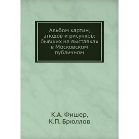 

Альбом картин, этюдов и рисунков: бывших на выставках в Московском публичном