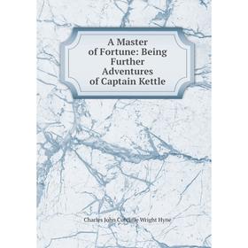 

Книга A Master of Fortune: Being Further Adventures of Captain Kettle