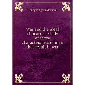 

Книга War and the ideal of peace; a study of those charactersitics of man that result in war