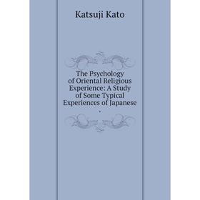 

Книга The Psychology of Oriental Religious Experience: A Study of Some Typical Experiences of Japanese.