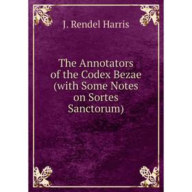 

Книга The Annotators of the Codex Bezae (with Some Notes on Sortes Sanctorum)