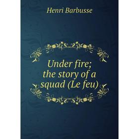 

Книга Under fire; the story of a squad (Le feu)