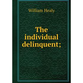 

Книга The individual delinquent;