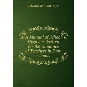 

Книга A Manual of School Hygiene: Written for the Guidance of Teachers in Day-schools