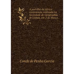 

Книга A partilha da Africa: conferencia realisada na Sociedade de Geographia de Lisboa, em 2 de Março.