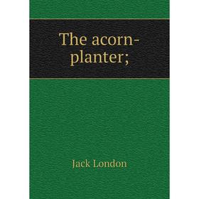 

Книга The acorn-planter;