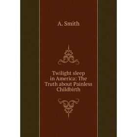 

Книга Twilight sleep in America: The Truth about Painless Childbirth
