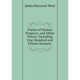 

Книга Poems of Human Progress, and Other Pieces: Including One Hundred and Fifteen Sonnets,