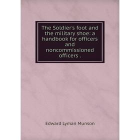 

Книга The Soldier's foot and the military shoe: a handbook for officers and noncommissioned officers.