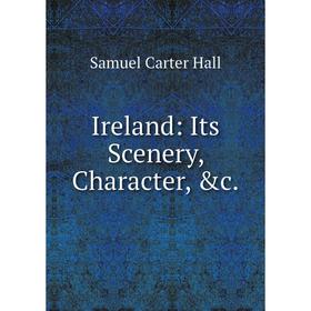 

Книга Ireland: Its Scenery, Character, &c.