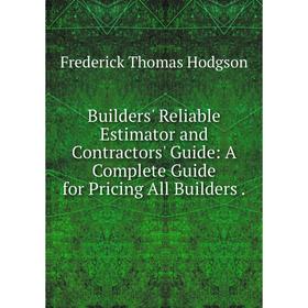 

Книга Builders' Reliable Estimator and Contractors' Guide: A Complete Guide for Pricing All Builders.