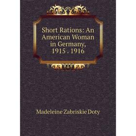 

Книга Short Rations: An American Woman in Germany, 1915. 1916