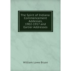 

Книга The Spirit of Indiana: Commencement Addesses, 1902-1917 and Earlier Addresses